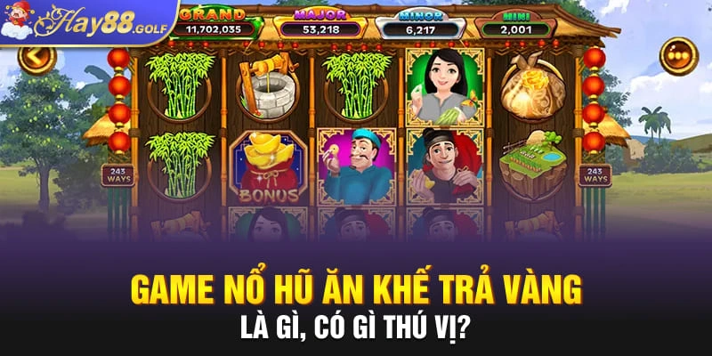 Game nổ hũ Ăn Khế Trả Vàng là gì, có gì thú vị?