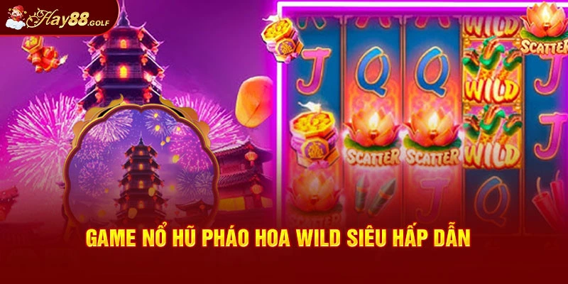 Game nổ hũ pháo hoa Wild siêu hấp dẫn