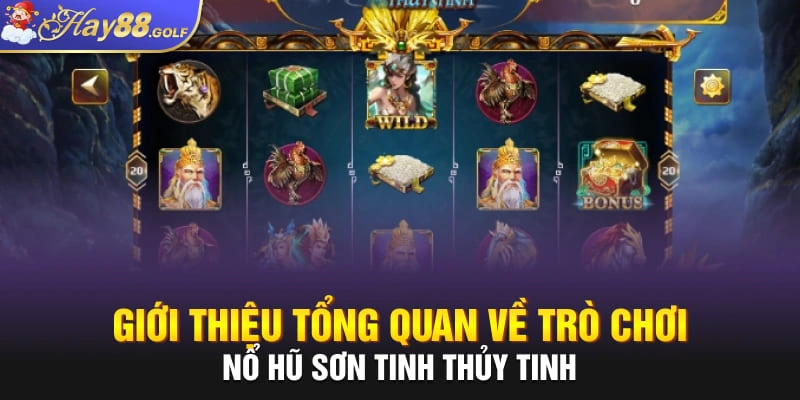 Giới thiệu tổng quan về trò chơi nổ hũ Sơn Tinh Thủy Tinh