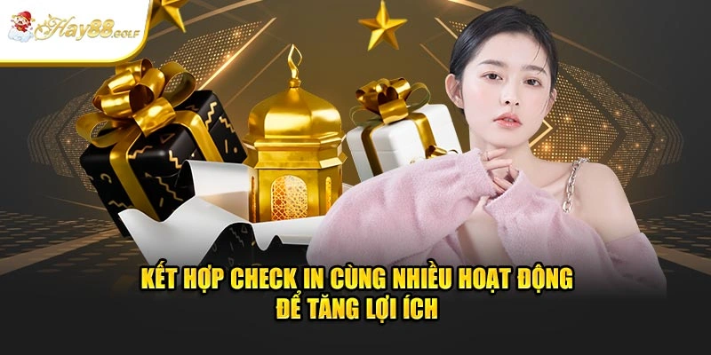 Kết hợp check in cùng nhiều hoạt động để tăng lợi ích