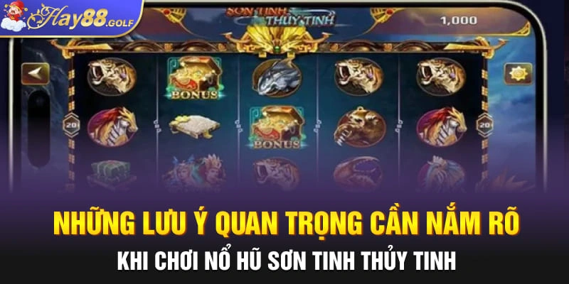 Những lưu ý quan trọng cần nắm rõ khi chơi nổ hũ Sơn Tinh Thủy Tinh