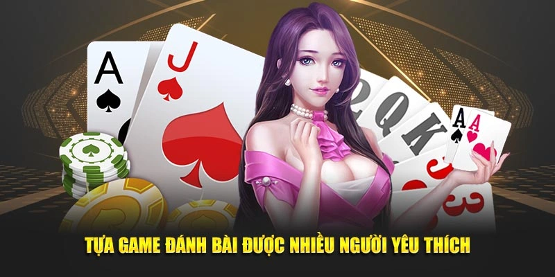 Tựa game đánh bài được nhiều người yêu thích